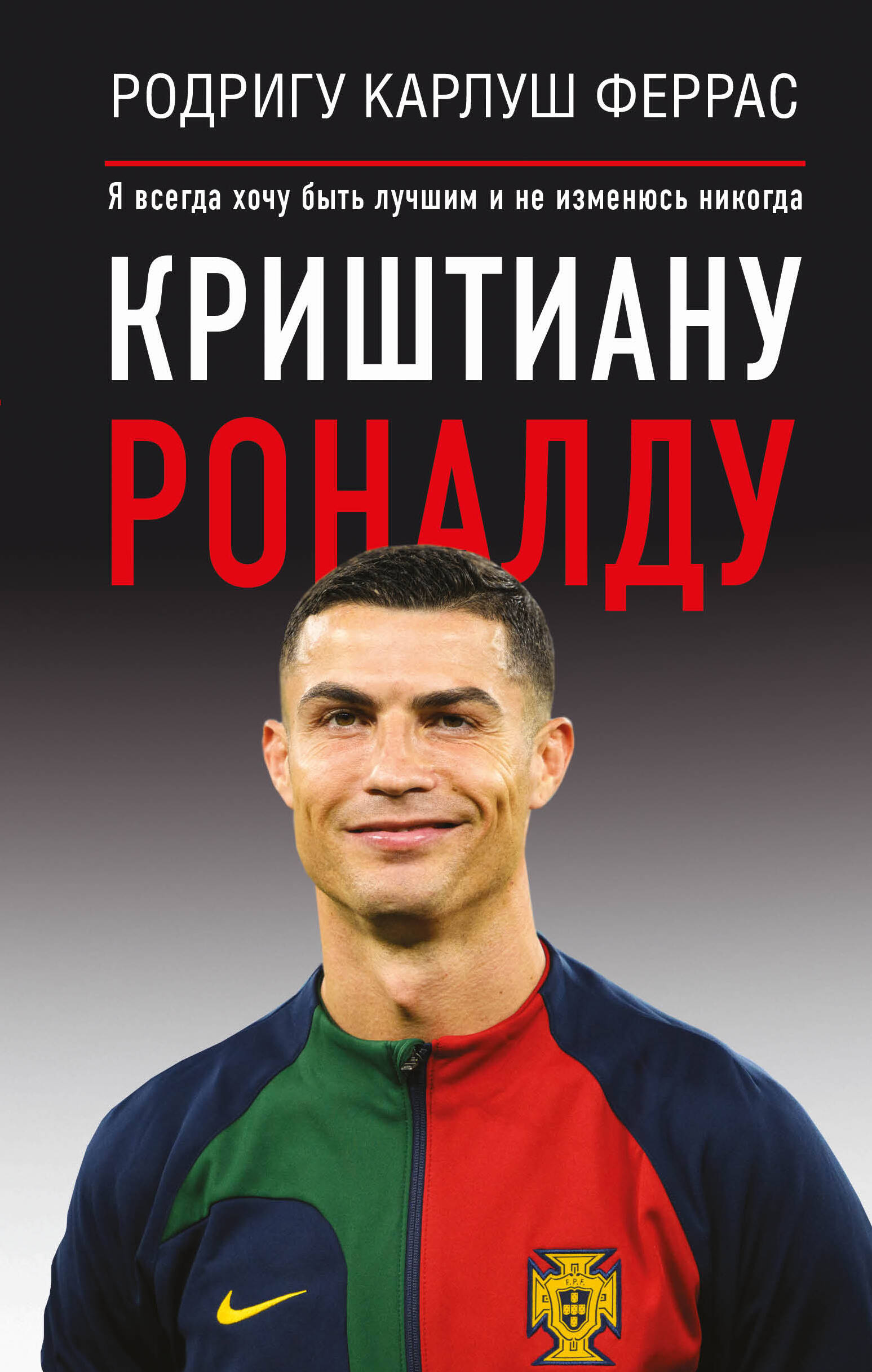 Книга АСТ Криштиану Роналду Я всегда хочу быть лучшим и не изменюсь никогда - фото 1