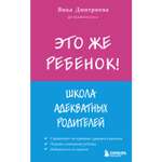 Книга Эксмо Это же ребёнок Школа адекватных родителей