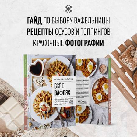 Книга Эксмо Все о вафлях. Десертные и закусочные. От бельгийских до гонконгских