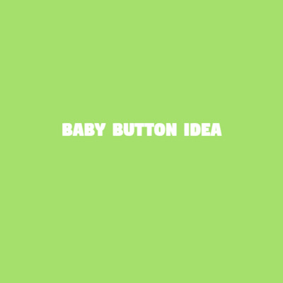 Baby button idea