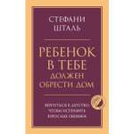 Книга ЭКСМО-ПРЕСС Ребенок в тебе должен обрести дом Вернуться в детство чтобы исправить взрослые ошибки