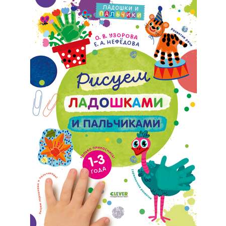 Рисуем ладошками и пальчиками Clever Рисуем ладошками и пальчиками. 1-3 года