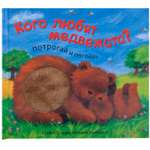 Книга МОЗАИКА kids Потрогай и погладь Кого любят медвежата