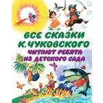 Книга АСТ Все сказки К. Чуковского Читают ребята из детского сада