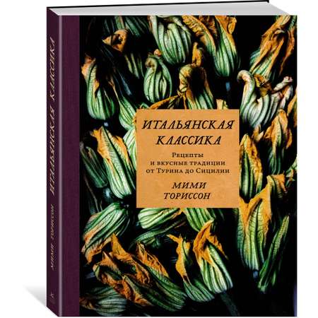 Книга КОЛИБРИ Итальянская классика. Рецепты и вкусные традиции от Турина до Сицилии Ториссон М