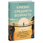 Книга Миф Кризис среднего возраста Как вернуть смысл и опору без радикальных решений