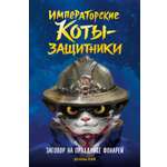 Книга Махаон Императорские коты защитники Дуань Лэй Заговор на празднике фонарей